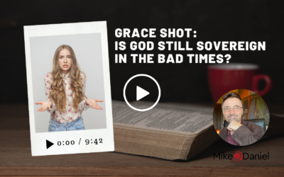 Grace Shot: Is God still sovereign in the bad times?